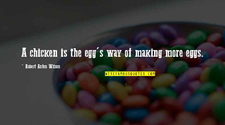 Robert Anton Wilson Quotes By Robert Anton Wilson: A chicken is the egg's way of making