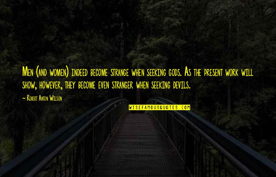 Robert Anton Wilson Quotes By Robert Anton Wilson: Men (and women) indeed become strange when seeking