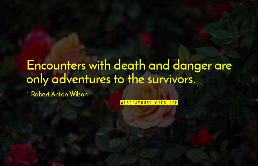 Robert Anton Wilson Quotes By Robert Anton Wilson: Encounters with death and danger are only adventures