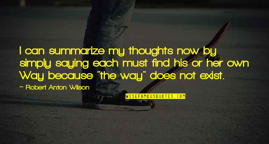 Robert Anton Wilson Quotes By Robert Anton Wilson: I can summarize my thoughts now by simply
