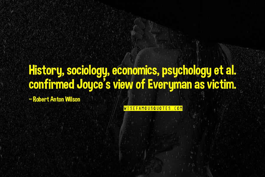 Robert Anton Wilson Quotes By Robert Anton Wilson: History, sociology, economics, psychology et al. confirmed Joyce's