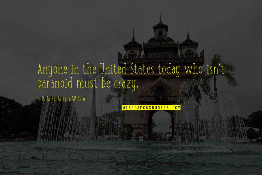 Robert Anton Wilson Quotes By Robert Anton Wilson: Anyone in the United States today who isn't