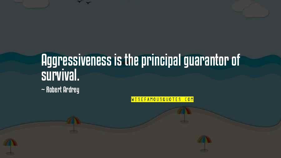 Robert Ardrey Quotes By Robert Ardrey: Aggressiveness is the principal guarantor of survival.