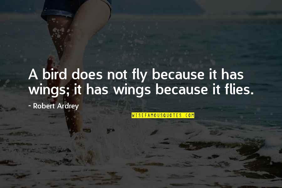 Robert Ardrey Quotes By Robert Ardrey: A bird does not fly because it has