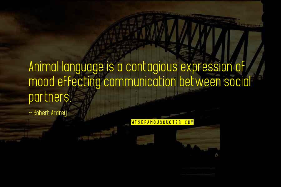 Robert Ardrey Quotes By Robert Ardrey: Animal language is a contagious expression of mood