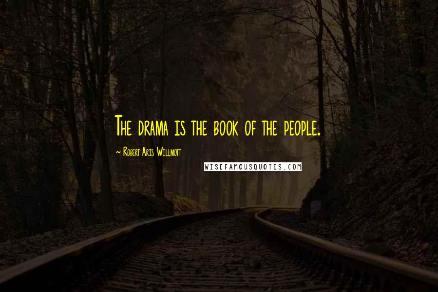 Robert Aris Willmott quotes: The drama is the book of the people.