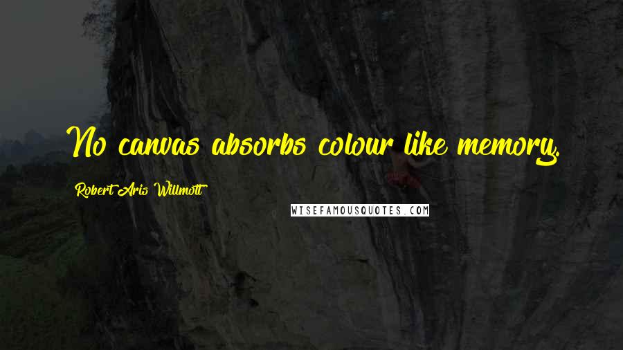 Robert Aris Willmott quotes: No canvas absorbs colour like memory.