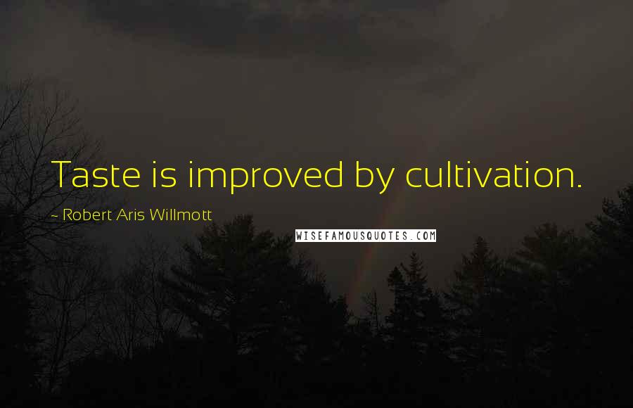 Robert Aris Willmott quotes: Taste is improved by cultivation.