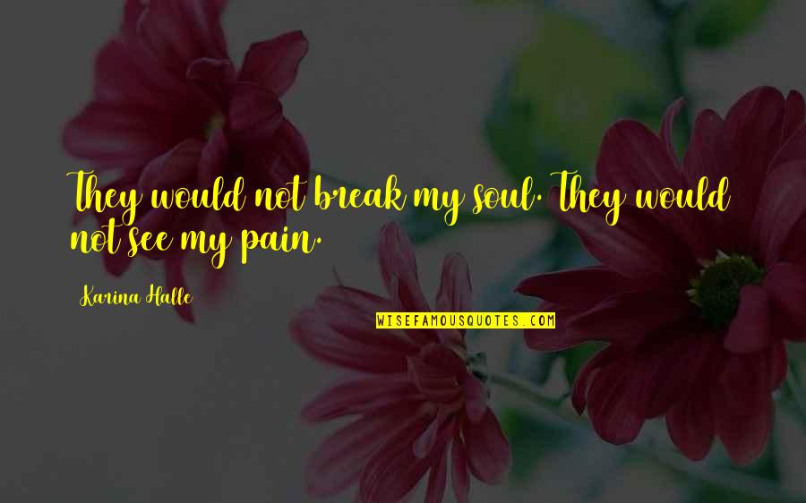 Robert Arneson Quotes By Karina Halle: They would not break my soul. They would