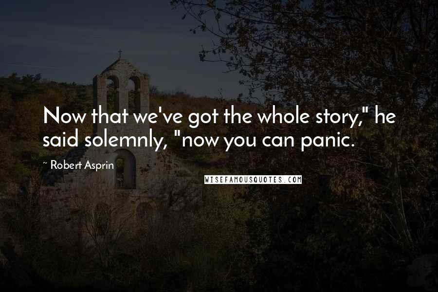Robert Asprin quotes: Now that we've got the whole story," he said solemnly, "now you can panic.