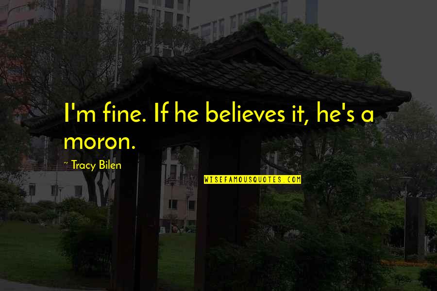 Robert Audley Quotes By Tracy Bilen: I'm fine. If he believes it, he's a