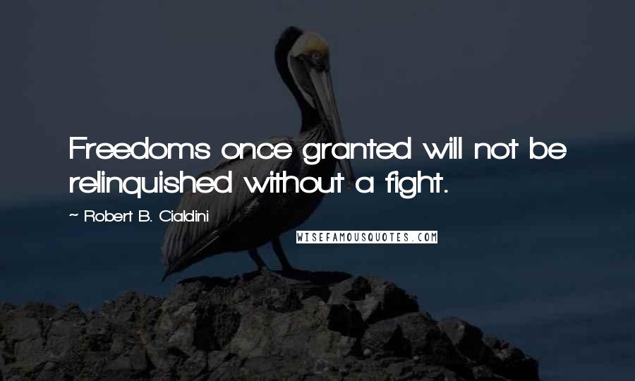 Robert B. Cialdini quotes: Freedoms once granted will not be relinquished without a fight.