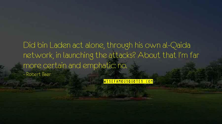Robert Baer Quotes By Robert Baer: Did bin Laden act alone, through his own Robert Baer Quotes By Robert Baer: Did bin Laden act alone, through his own