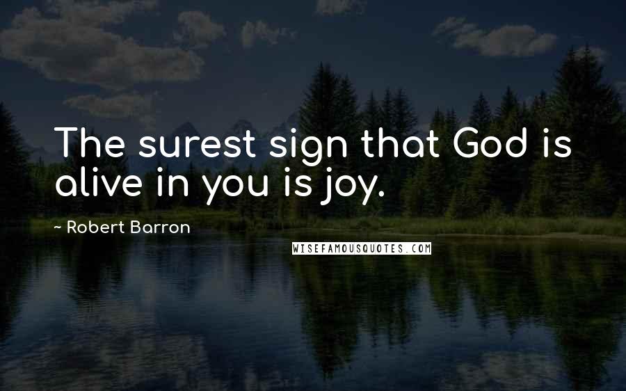 Robert Barron quotes: The surest sign that God is alive in you is joy.