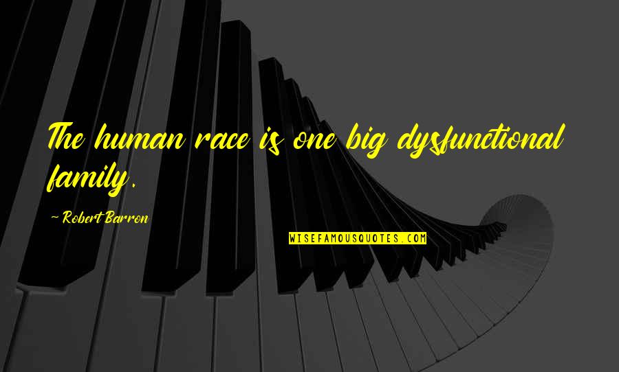 Robert Barron Quotes By Robert Barron: The human race is one big dysfunctional family.