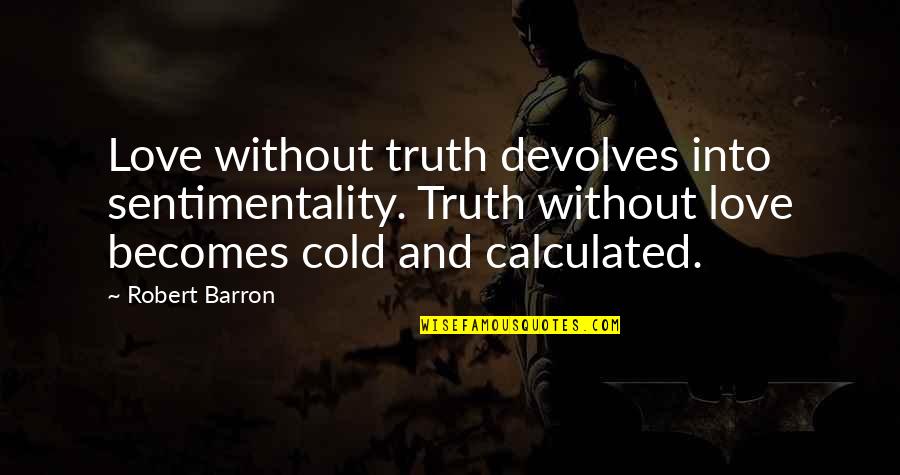 Robert Barron Quotes By Robert Barron: Love without truth devolves into sentimentality. Truth without