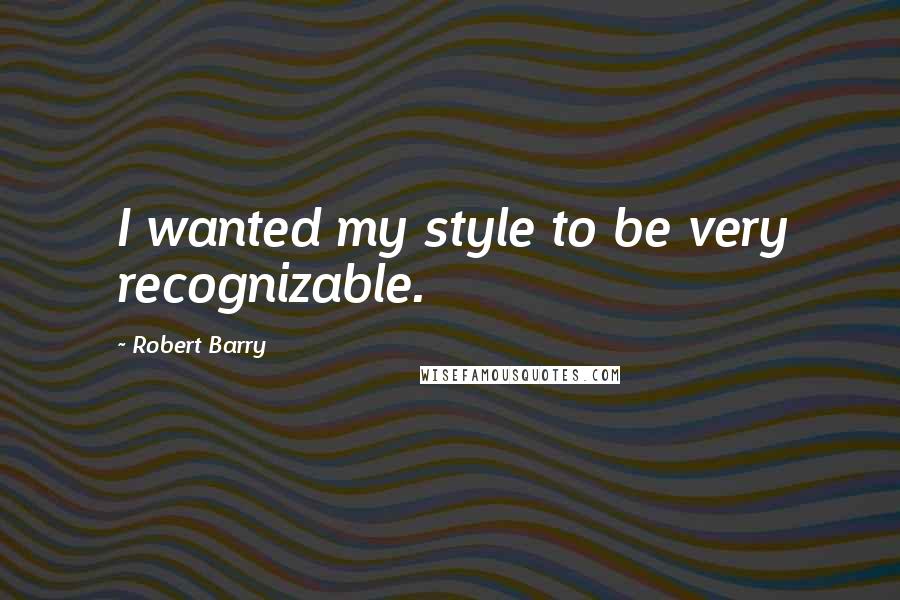 Robert Barry quotes: I wanted my style to be very recognizable.