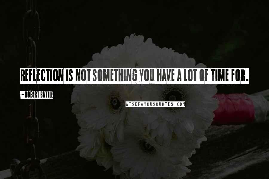 Robert Battle quotes: Reflection is not something you have a lot of time for.