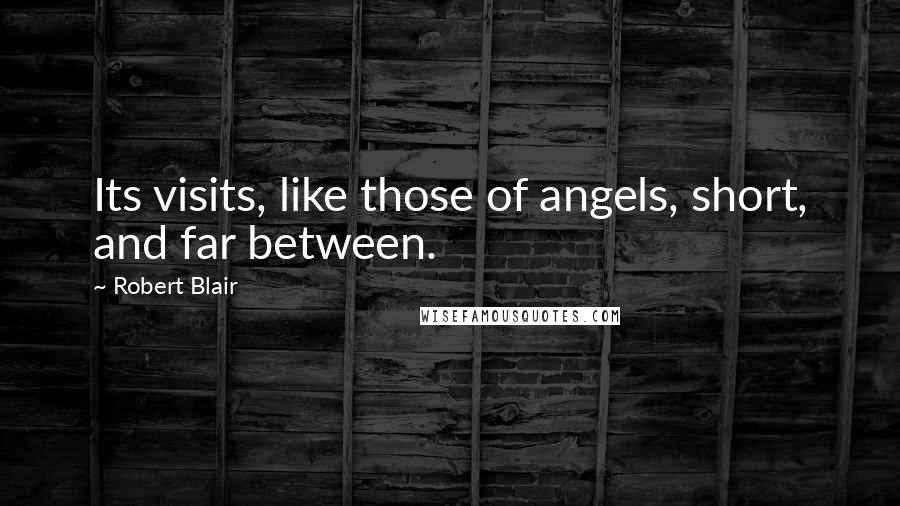 Robert Blair quotes: Its visits, like those of angels, short, and far between.