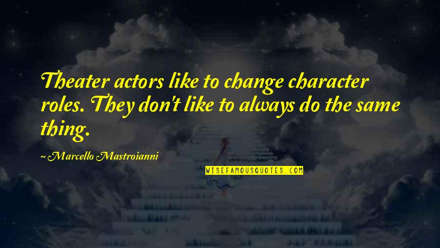 Robert Blake Quotes By Marcello Mastroianni: Theater actors like to change character roles. They Robert Blake Quotes By Marcello Mastroianni: Theater actors like to change character roles. They