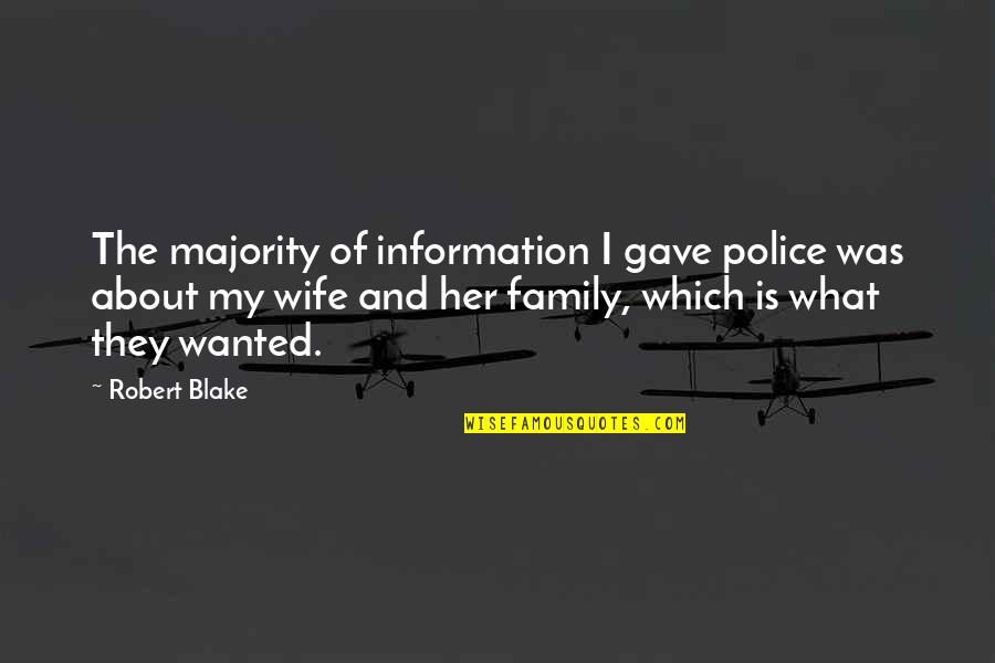Robert Blake Quotes By Robert Blake: The majority of information I gave police was Robert Blake Quotes By Robert Blake: The majority of information I gave police was