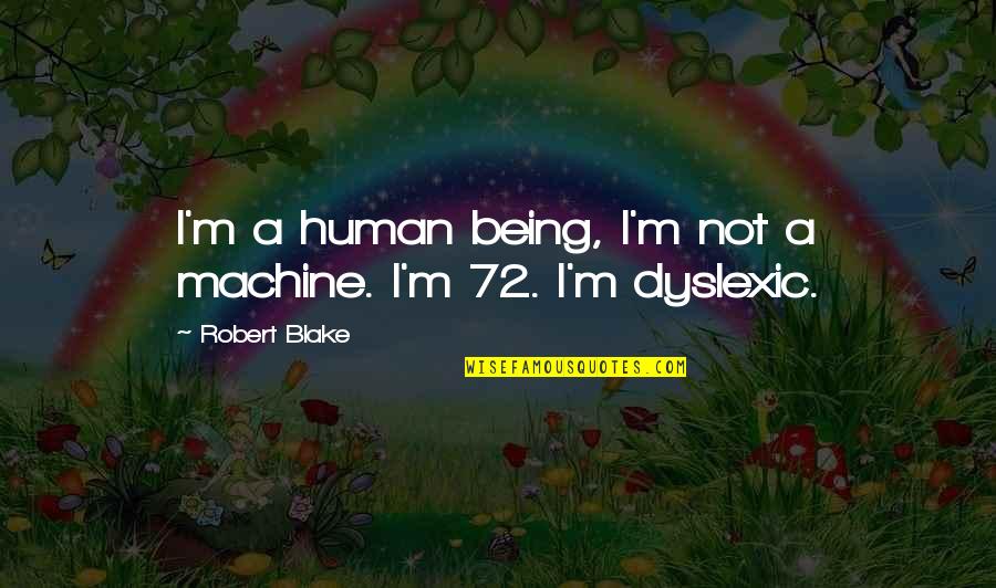 Robert Blake Quotes By Robert Blake: I'm a human being, I'm not a machine. Robert Blake Quotes By Robert Blake: I'm a human being, I'm not a machine.