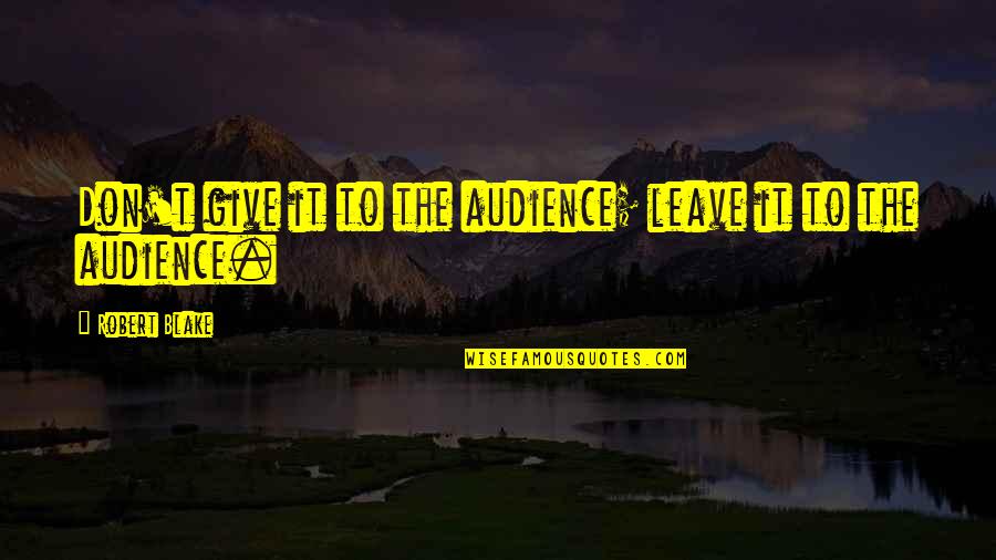 Robert Blake Quotes By Robert Blake: Don't give it to the audience; leave it Robert Blake Quotes By Robert Blake: Don't give it to the audience; leave it