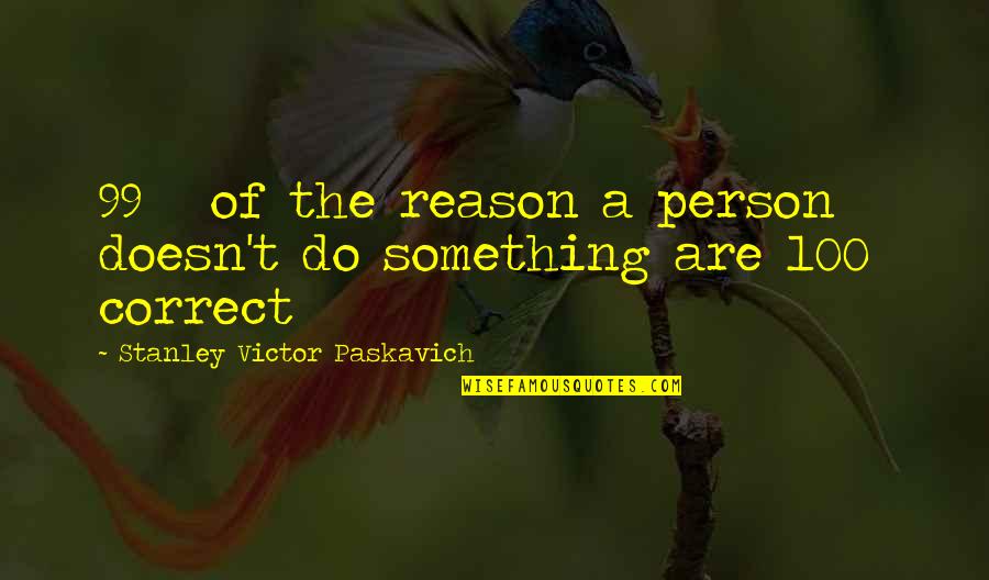 Robert Blatchford Quotes By Stanley Victor Paskavich: 99 % of the reason a person doesn't Robert Blatchford Quotes By Stanley Victor Paskavich: 99 % of the reason a person doesn't