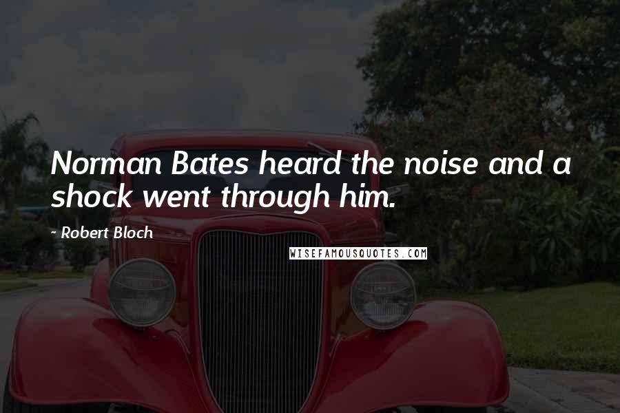 Robert Bloch quotes: Norman Bates heard the noise and a shock went through him.