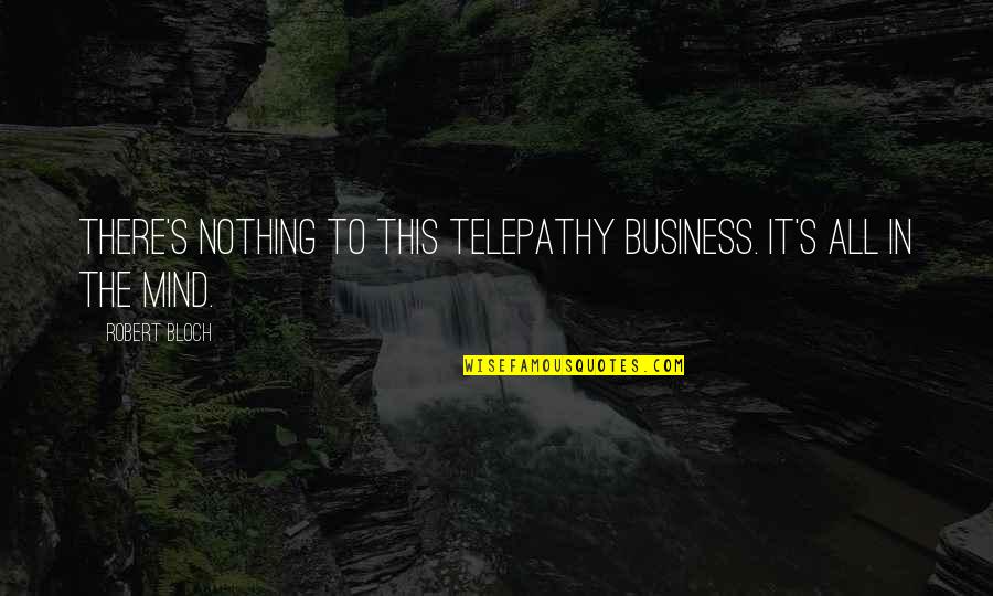 Robert Bloch Quotes By Robert Bloch: There's nothing to this telepathy business. It's all