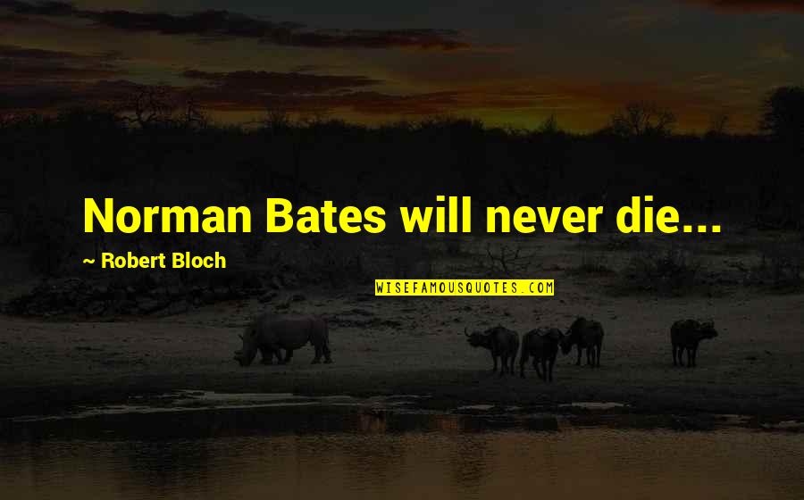 Robert Bloch Quotes By Robert Bloch: Norman Bates will never die...
