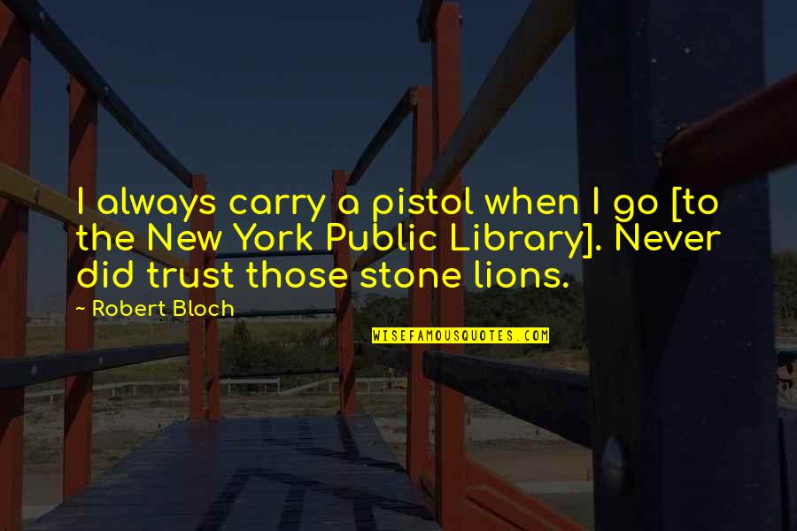 Robert Bloch Quotes By Robert Bloch: I always carry a pistol when I go