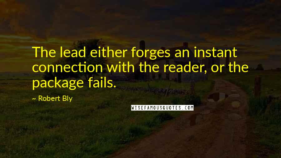 Robert Bly quotes: The lead either forges an instant connection with the reader, or the package fails.