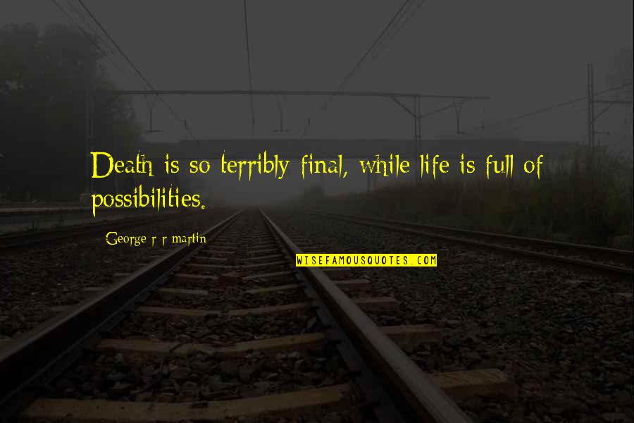 Robert Bolt Quotes By George R R Martin: Death is so terribly final, while life is Robert Bolt Quotes By George R R Martin: Death is so terribly final, while life is