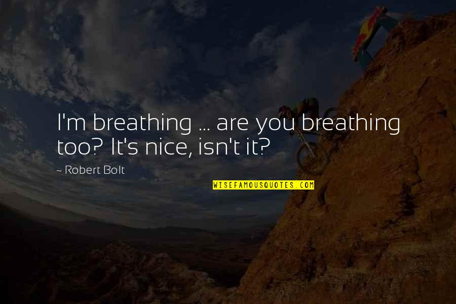 Robert Bolt Quotes By Robert Bolt: I'm breathing ... are you breathing too? It's