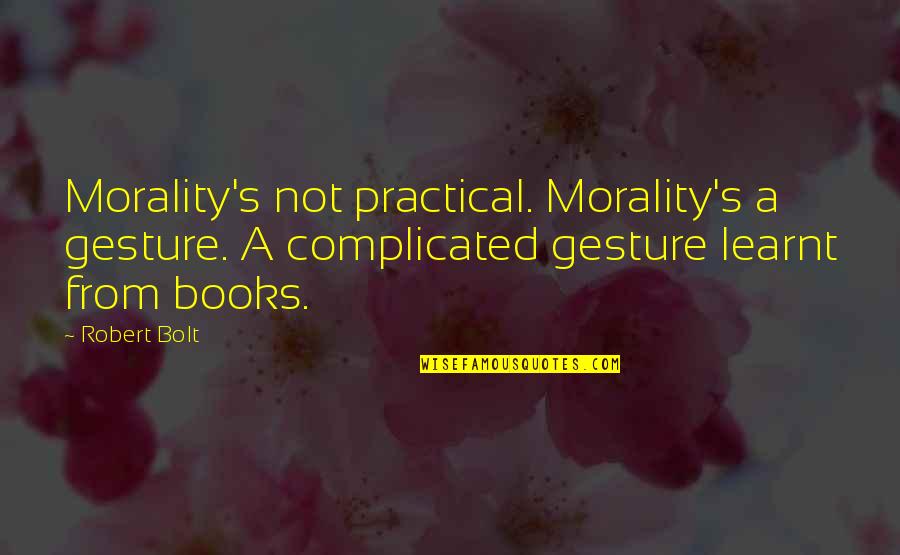 Robert Bolt Quotes By Robert Bolt: Morality's not practical. Morality's a gesture. A complicated Robert Bolt Quotes By Robert Bolt: Morality's not practical. Morality's a gesture. A complicated