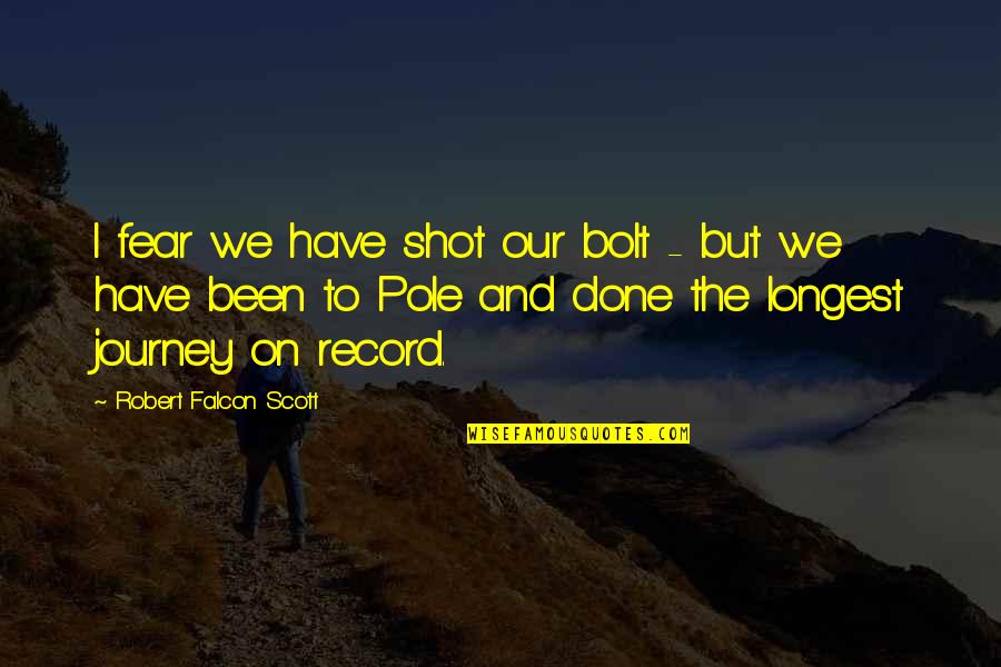 Robert Bolt Quotes By Robert Falcon Scott: I fear we have shot our bolt - Robert Bolt Quotes By Robert Falcon Scott: I fear we have shot our bolt -