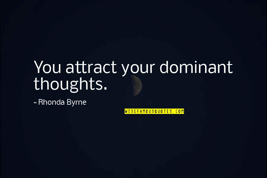 Robert Bolton Quotes By Rhonda Byrne: You attract your dominant thoughts.