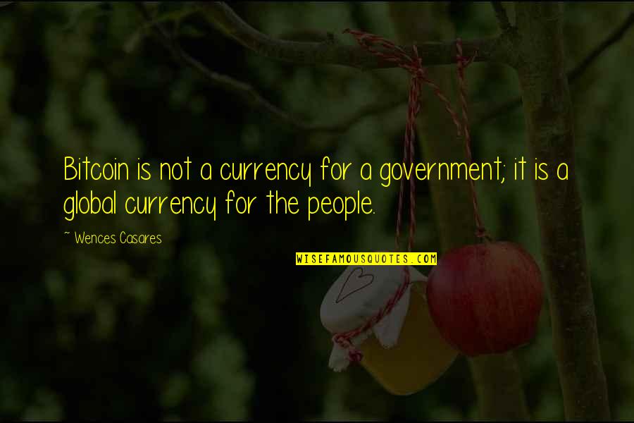 Robert Bolton Quotes By Wences Casares: Bitcoin is not a currency for a government; Robert Bolton Quotes By Wences Casares: Bitcoin is not a currency for a government;