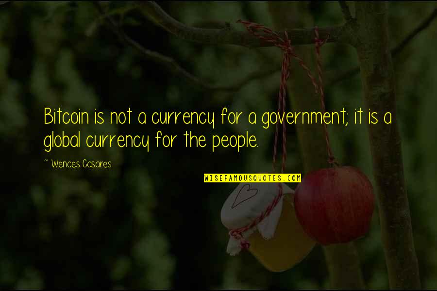 Robert Bolton Quotes By Wences Casares: Bitcoin is not a currency for a government;