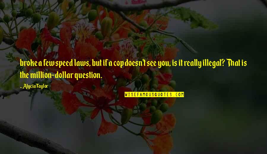 Robert Borden Quotes By Alycia Taylor: broke a few speed laws, but if a Robert Borden Quotes By Alycia Taylor: broke a few speed laws, but if a