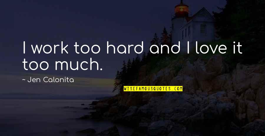 Robert Borden Quotes By Jen Calonita: I work too hard and I love it Robert Borden Quotes By Jen Calonita: I work too hard and I love it