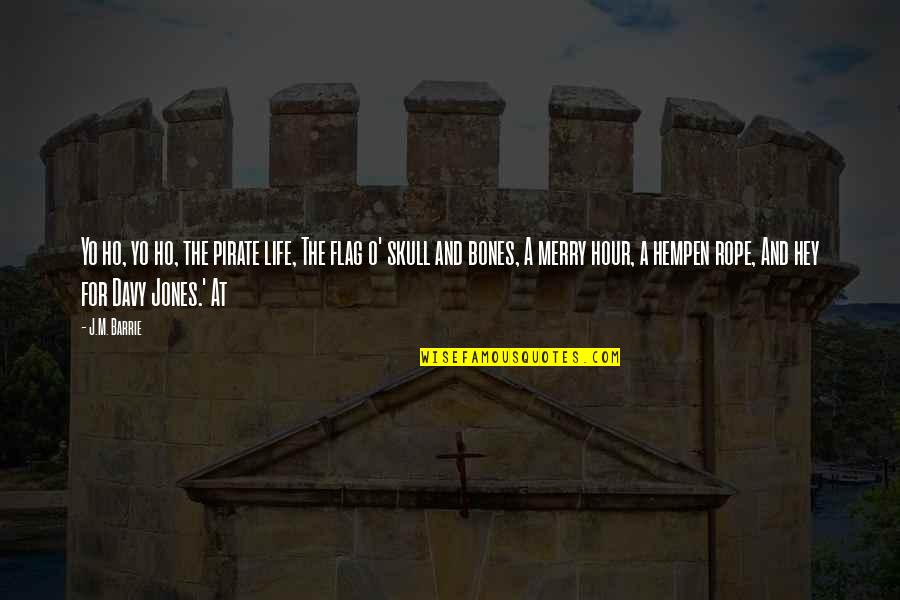 Robert Boyle Quotes By J.M. Barrie: Yo ho, yo ho, the pirate life, The Robert Boyle Quotes By J.M. Barrie: Yo ho, yo ho, the pirate life, The