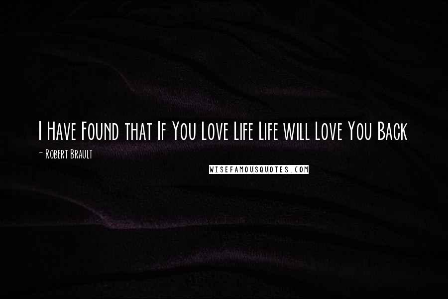 Robert Brault quotes: I Have Found that If You Love Life Life will Love You Back