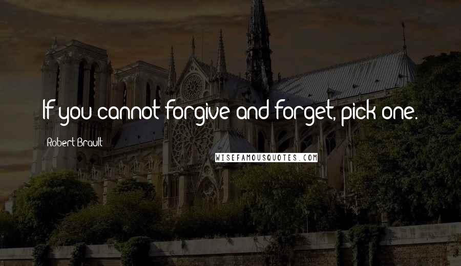 Robert Brault quotes: If you cannot forgive and forget, pick one.