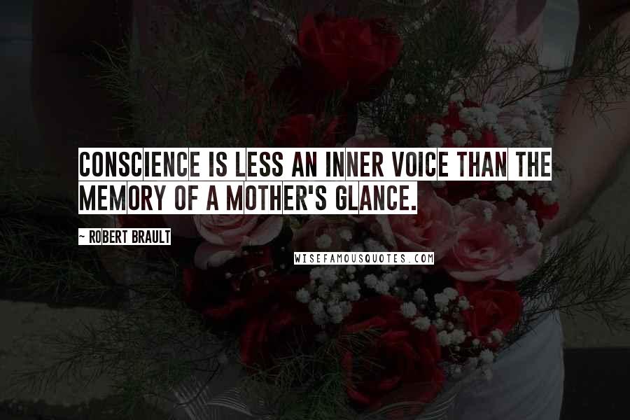 Robert Brault quotes: Conscience is less an inner voice than the memory of a mother's glance.