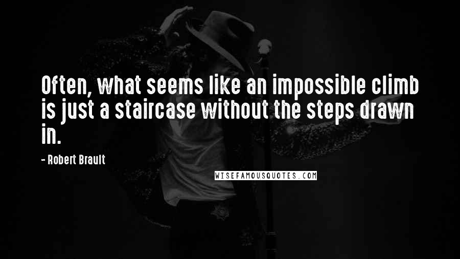 Robert Brault quotes: Often, what seems like an impossible climb is just a staircase without the steps drawn in.