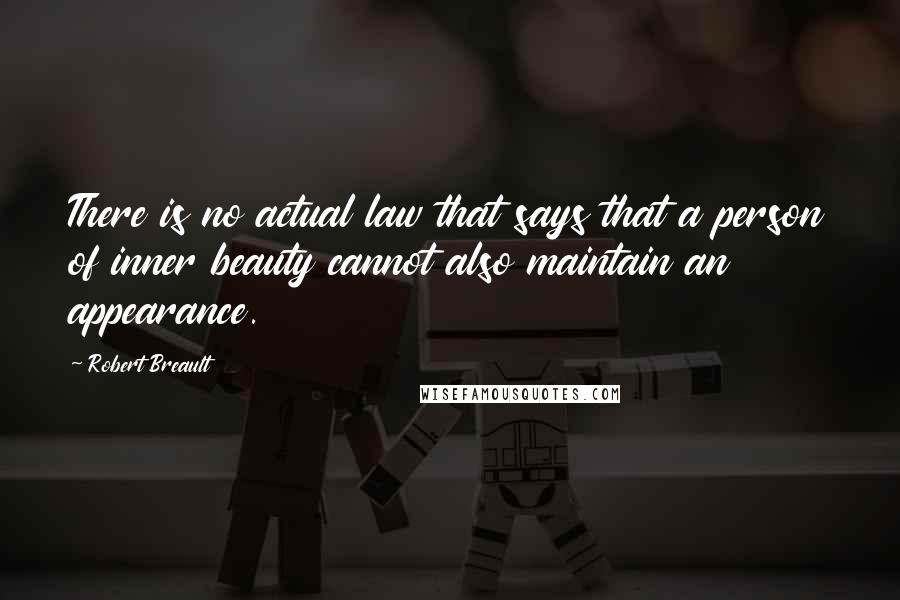 Robert Breault quotes: There is no actual law that says that a person of inner beauty cannot also maintain an appearance.