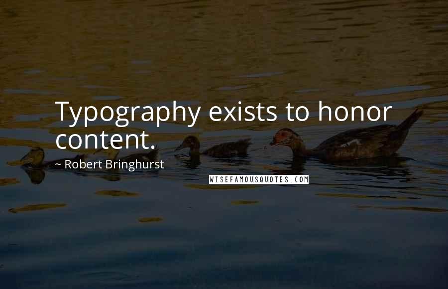 Robert Bringhurst quotes: Typography exists to honor content.