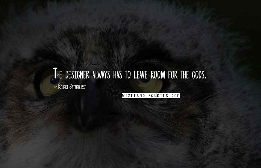 Robert Bringhurst quotes: The designer always has to leave room for the gods.
